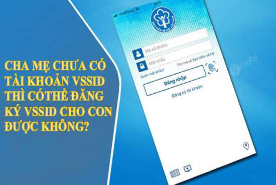 Cha mẹ không có tài khoản VssID có đăng ký VssID cho con được không?