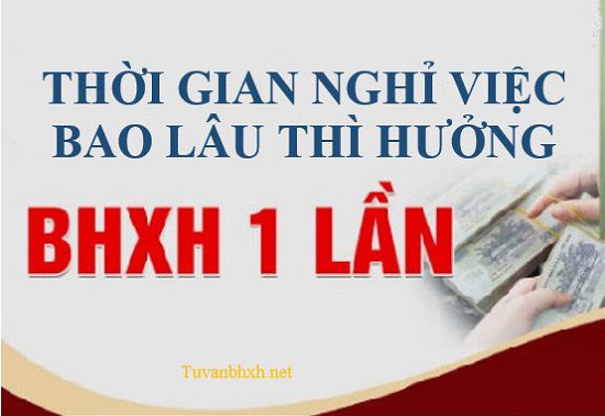 Thời gian nghỉ việc bao lâu mới được hưởng bảo hiểm xã hội 1 lần ?