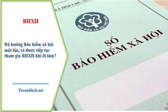 Có được tiếp tục tham gia BHXH bắt buộc khi đã hưởng BHXH một lần?