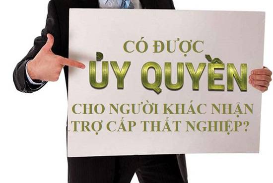 ủy quyền cho người khác nhận thất  nghiệp