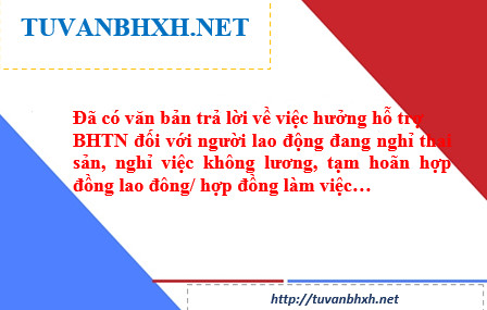 Vẫn hỗ trợ BHTN cho NLĐ tạm hoãn hợp đồng, nghỉ không lương, nghỉ thai sản