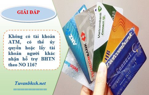 Không có tài khoản ATM, có thể ủy quyền hoặc lấy tài khoản người khác nhận hỗ trợ BHTN theo NQ 116?