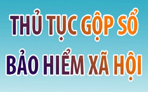 Hồ sơ thủ tục gộp sổ BHXH và thời gian giải quyết hồ sơ gộp sổ