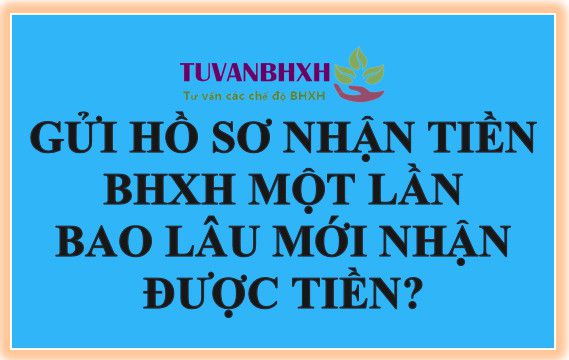 Làm hồ sơ rút BHXH một lần thì bao lâu nhận được tiền?