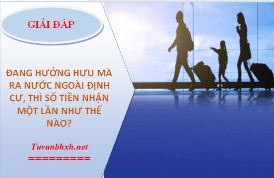 đang hưởng hưu ra nước ngoài định cư